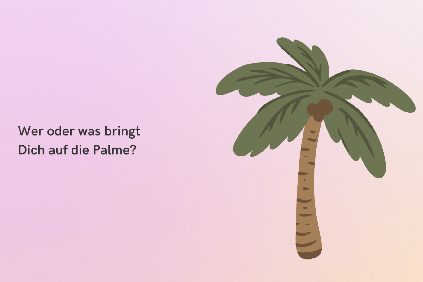 Grüne Palme auf pastelfarbenem Hintergrund mit Text: "Wer oder was bringt dich auf die Palme?"